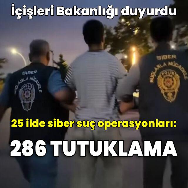 25 ilde siber suç operasyonları: 286 tutuklama