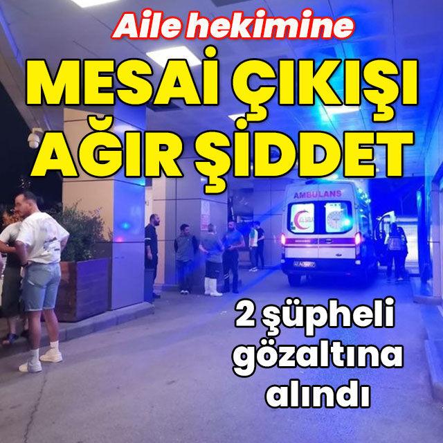 Aile hekimine mesai çıkışı ağır şiddet!
