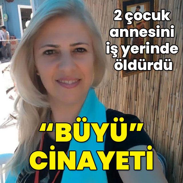 2 çocuk annesini iş yerinde öldürdü! "Büyü" cinayeti