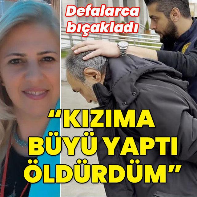 "Kızıma büyü yaptı öldürdüm"