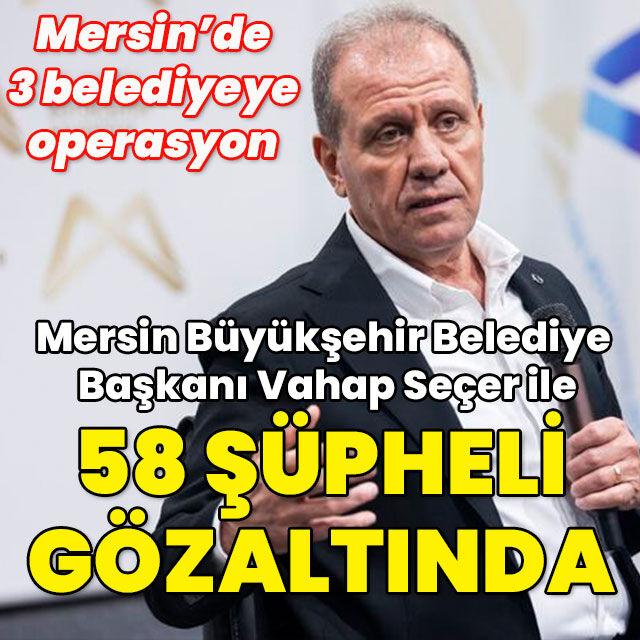 Vahap Seçer ve 58 kişi gözaltına alındı