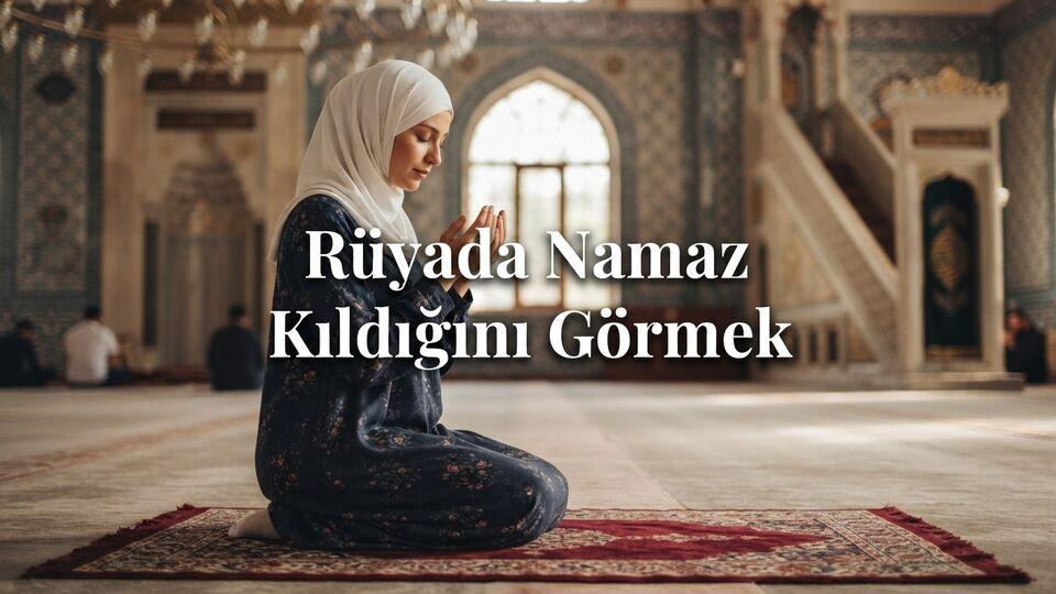 Rüyada namaz kıldığını görmek ne anlama gelir?