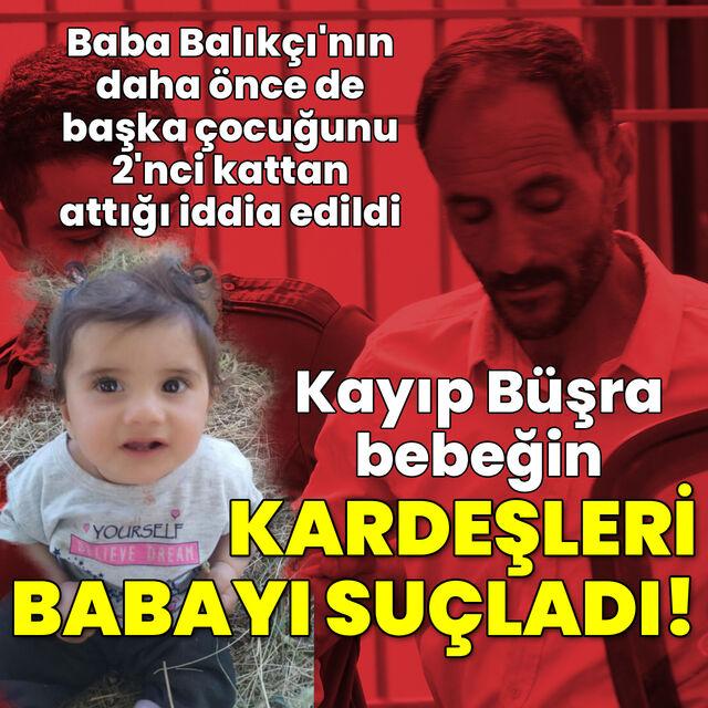 Büşra bebeğin kardeşleri babalarını suçladı