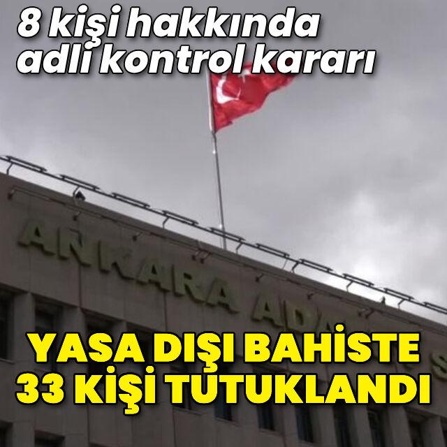 Yasa dışı bahiste 33 tutuklama