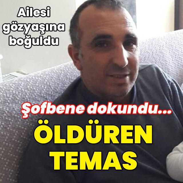 Şofbene dokundu... Öldüren temas