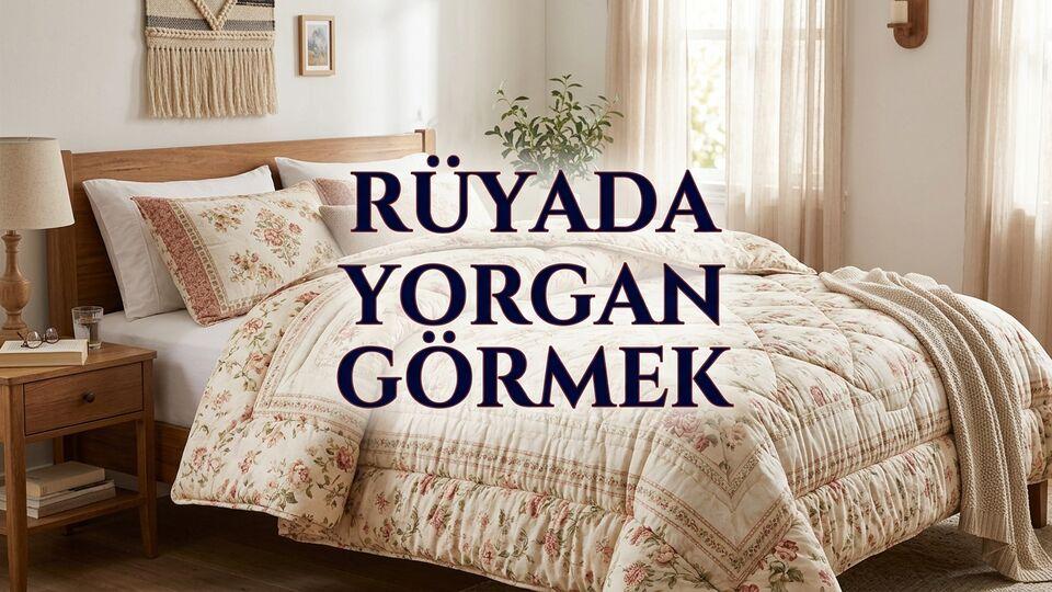 Rüyada yorgan görmek ne anlama gelir?