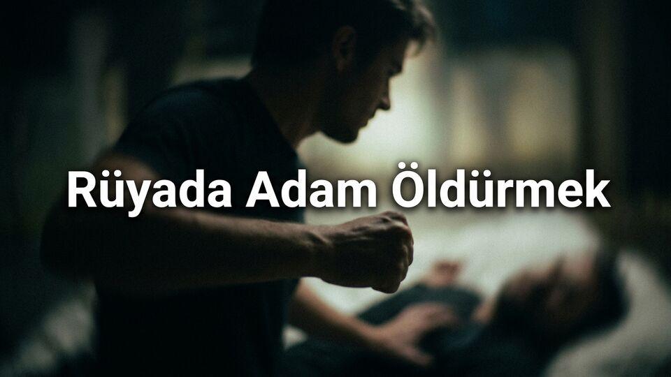Rüyada adam öldürmek ne anlama gelir?
