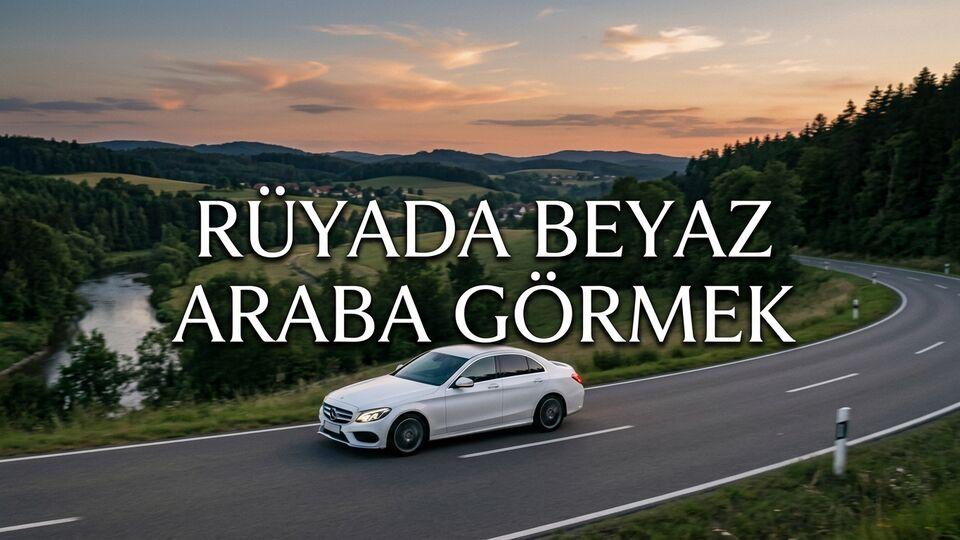 Rüyada beyaz araba görmek ne anlama gelir?