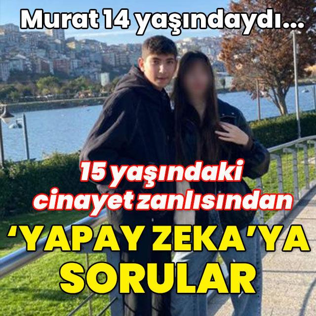 Murat 14 yaşındaydı... 15 yaşındaki cinayet zanlısından 'Yapay zeka'ya sorular