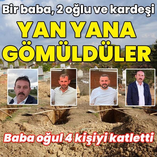 Baba oğul 4 kişiyi öldürdü! Bir baba, 2 oğlu ve kardeşi yan yana gömüldü