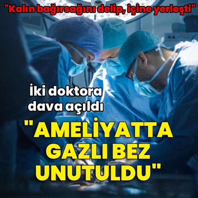 "Ameliyatta gazlı bez unutuldu" Kalın bağırsağını delip içine yerleşti