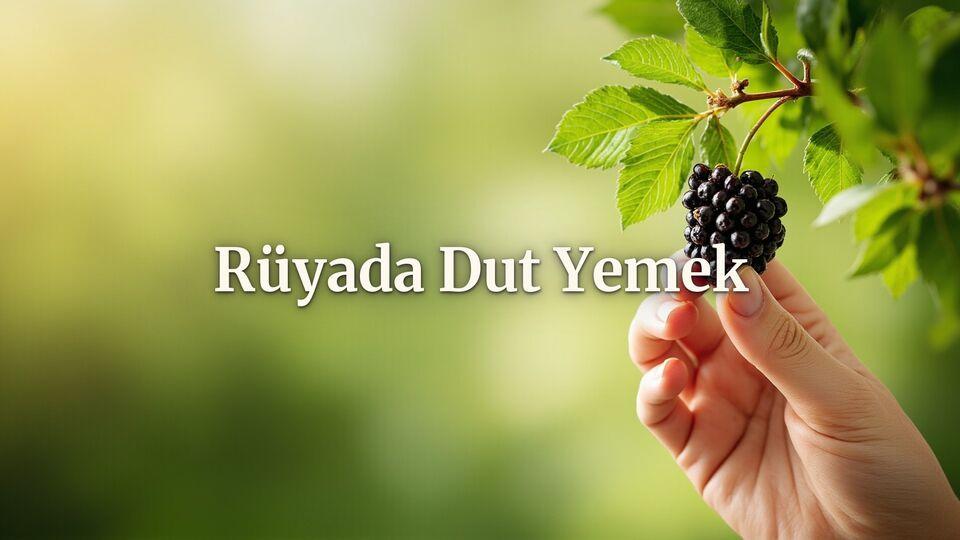 Rüyada dut yemek ne anlama gelir?