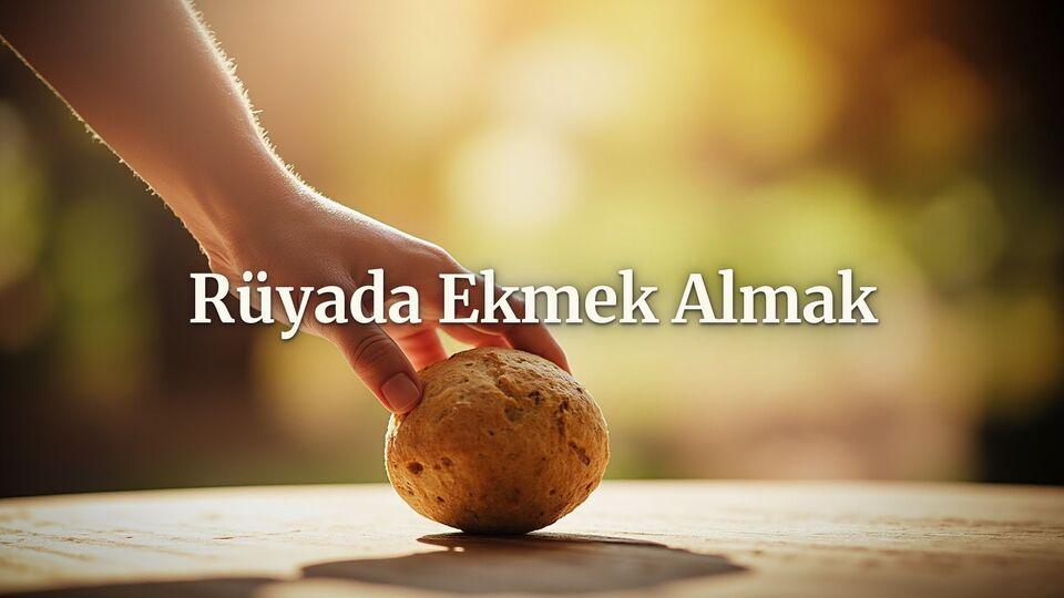 Rüyada ekmek almak ne anlama gelir?