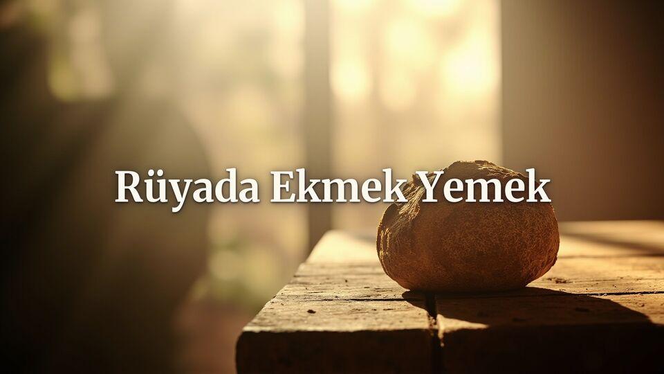 Rüyada ekmek yemek ne anlama gelir?