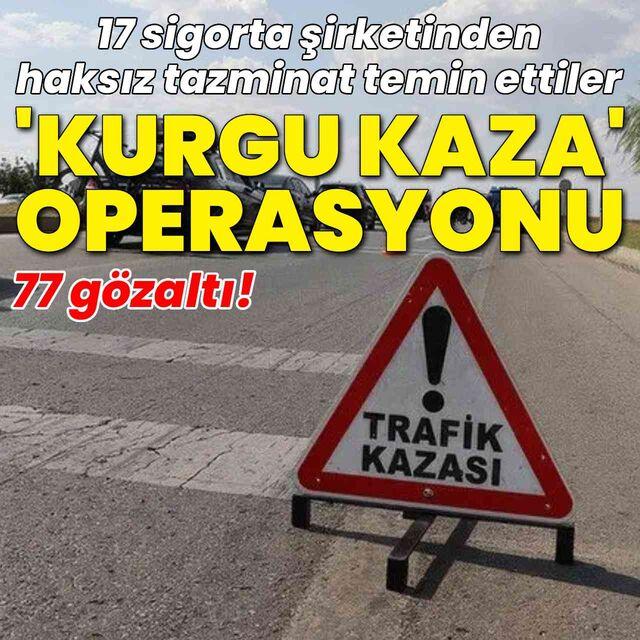 "Kurgu Kaza" operasyonu: 77 gözaltı