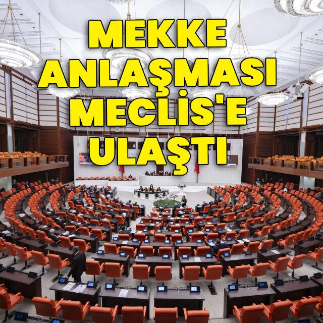 Mekke Anlaşması Meclis'e ulaştı