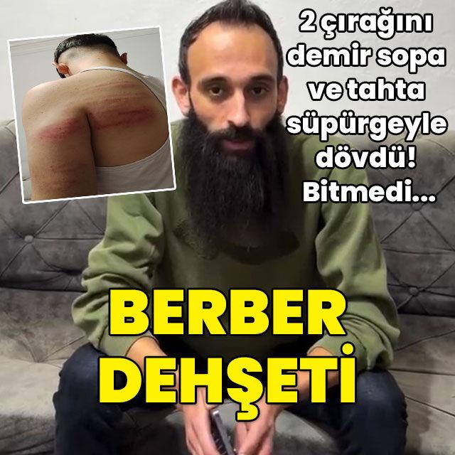 Berber şiddeti! 2 çırağını demir sopayla dövdü