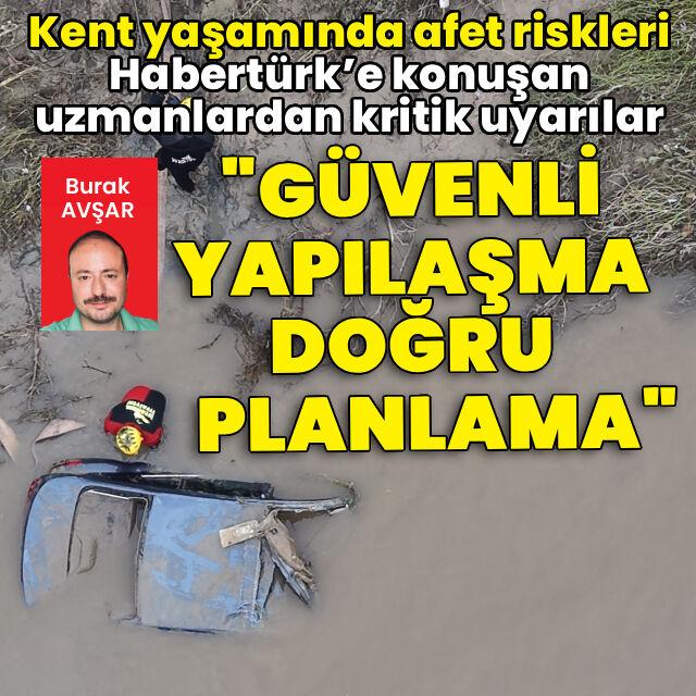 Kent yaşamında afet riskleri: Habertürk'e konuşan uzmanlardan kritik uyarılar