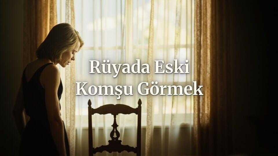 Rüyada eski komşu görmek ne anlama gelir?