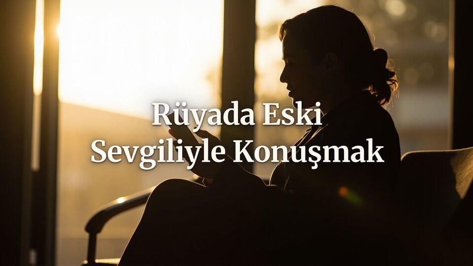 Rüyada eski sevgiliyle konuşmak ne anlama gelir?