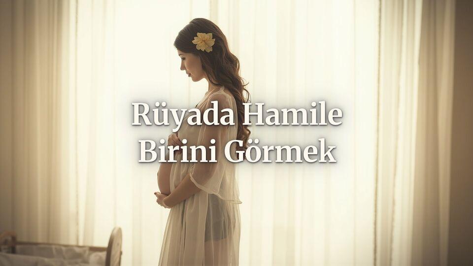 Rüyada hamile birini görmek ne anlama gelir?