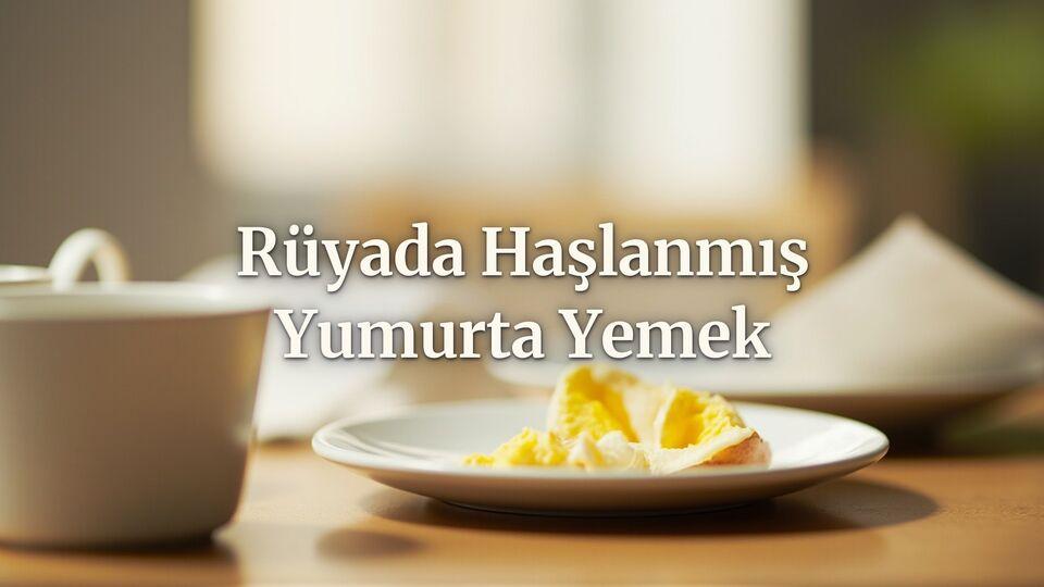 Rüyada haşlanmış yumurta yemek ne anlama gelir?