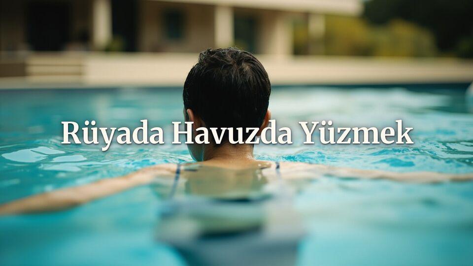 Rüyada havuzda yüzmek ne anlama gelir?