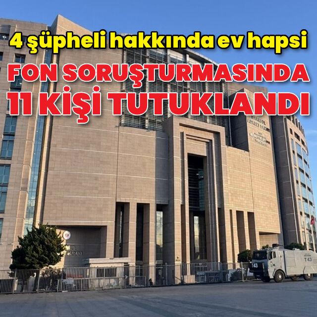 Fon soruşturmasında 11 kişi tutuklandı
