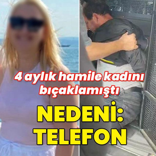 4 aylık hamile kadını bıçaklamıştı! Nedeni: Telefon