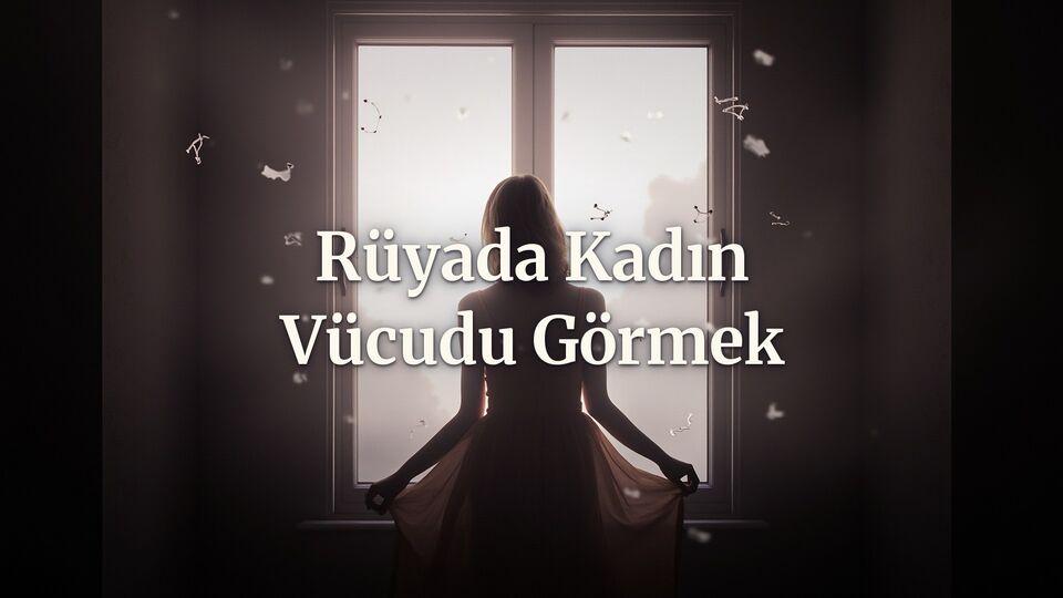 Rüyada kadın vücudu görmek ne anlama gelir?