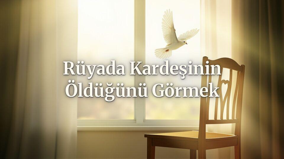 Rüyada kardeşinin öldüğünü görmek ne anlama gelir?