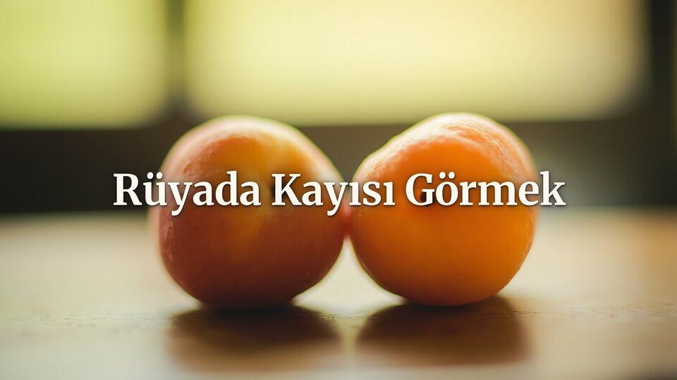 Rüyada kayısı görmek ne anlama gelir?