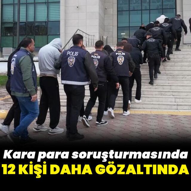 Kara para soruşturmasında 12 gözaltı