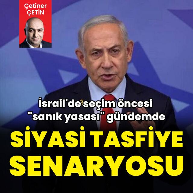 İsrail'de Netanyahu'ya karşı siyasi tasfiye senaryosu