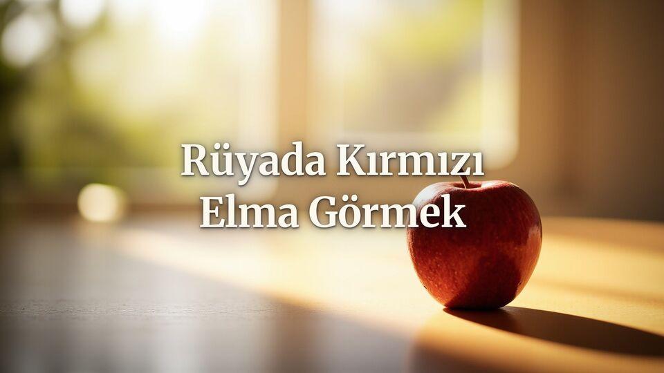 Rüyada kırmızı elma görmek ne anlama gelir?