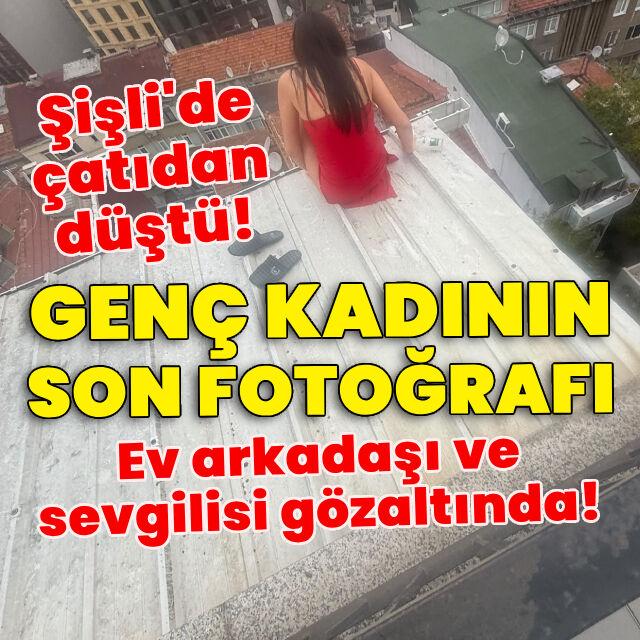 Çatıdan düşen genç kadının son fotoğrafı! Ev arkadaşı ve sevgilisi gözaltında!