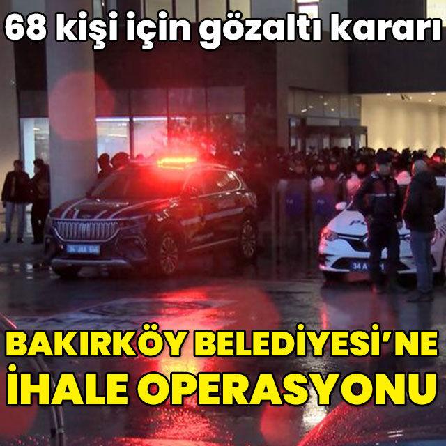 Bakırköy Belediyesi'ne operasyon: 68 gözaltı