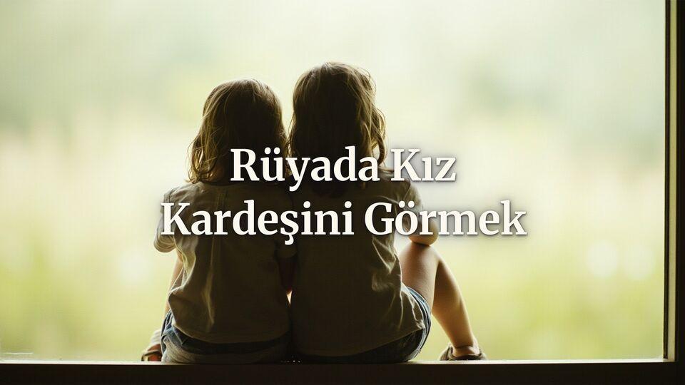 Rüyada kız kardeşini görmek tabiri