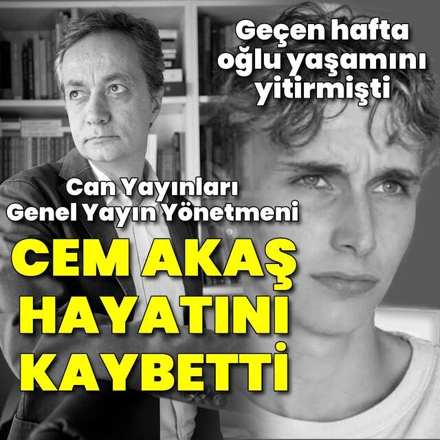 Önce oğul sonra baba... Cem Akaş hayatını kaybetti