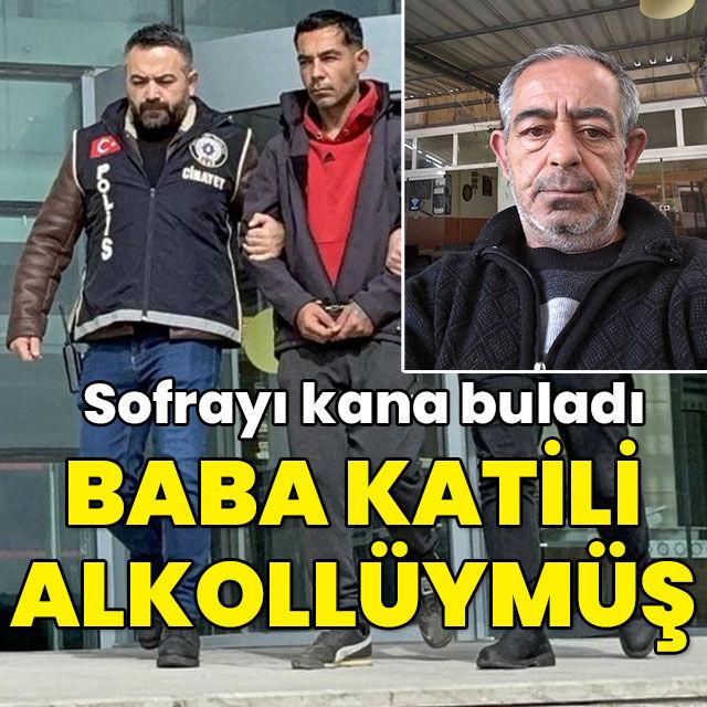 Sofrayı kana buladı! Baba katili alkollüymüş