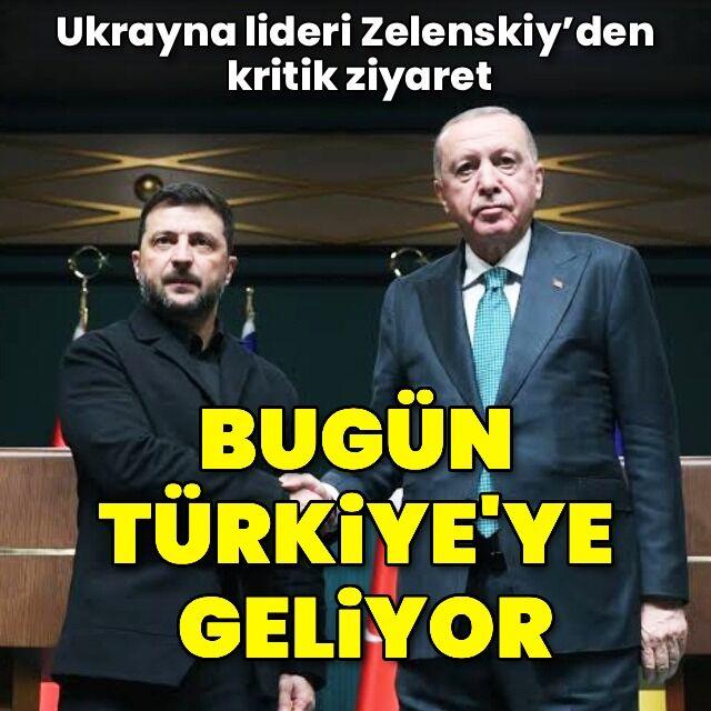 Zelenskiy bugün Türkiye'ye geliyor