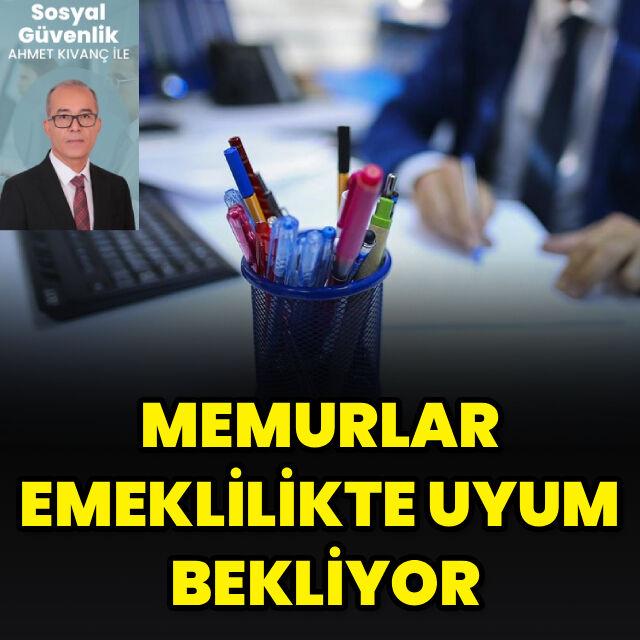 Memurlar emeklilikte uyum bekliyor