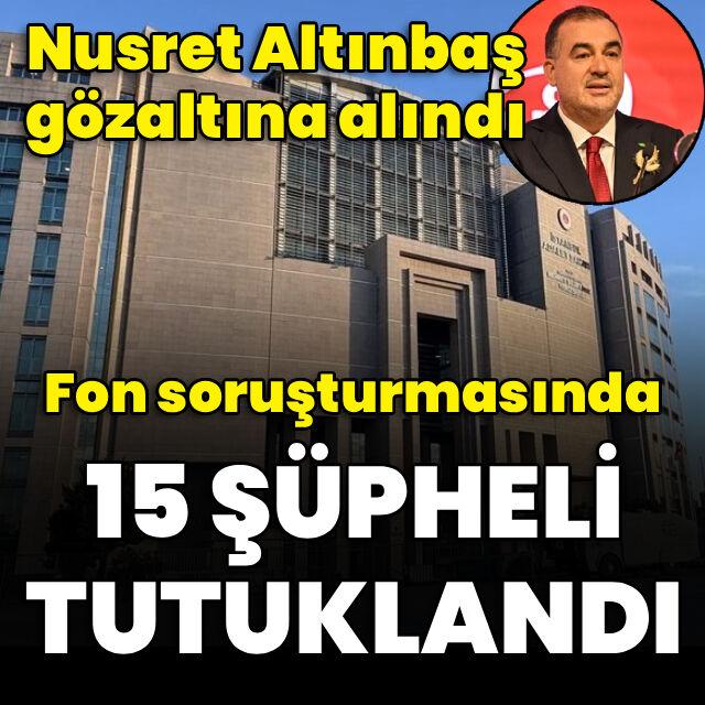 Fon soruşturmasında 15 şüpheli tutuklandı