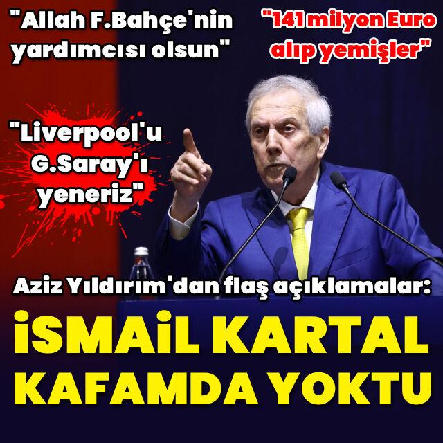 Aziz Yıldırım: İsmail Kartal kafamda yoktu!