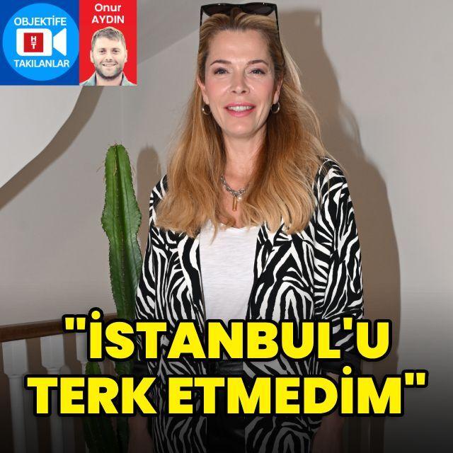 "İstanbul'u terk etmedim"