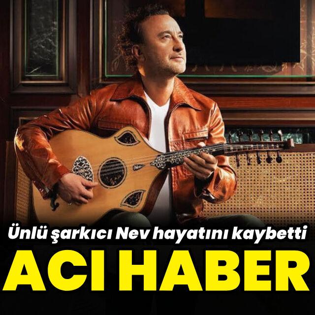 Şarkıcı Nev'den acı haber