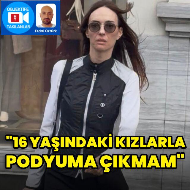 "16 yaşındaki kızlarla podyuma çıkmam"
