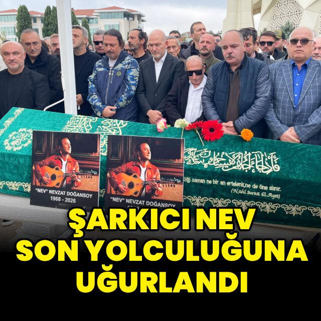 Nev son yolculuğuna uğurlandı